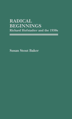Radical Beginnings: Richard Hofstadter and the 1930s (Contributions in American History),New