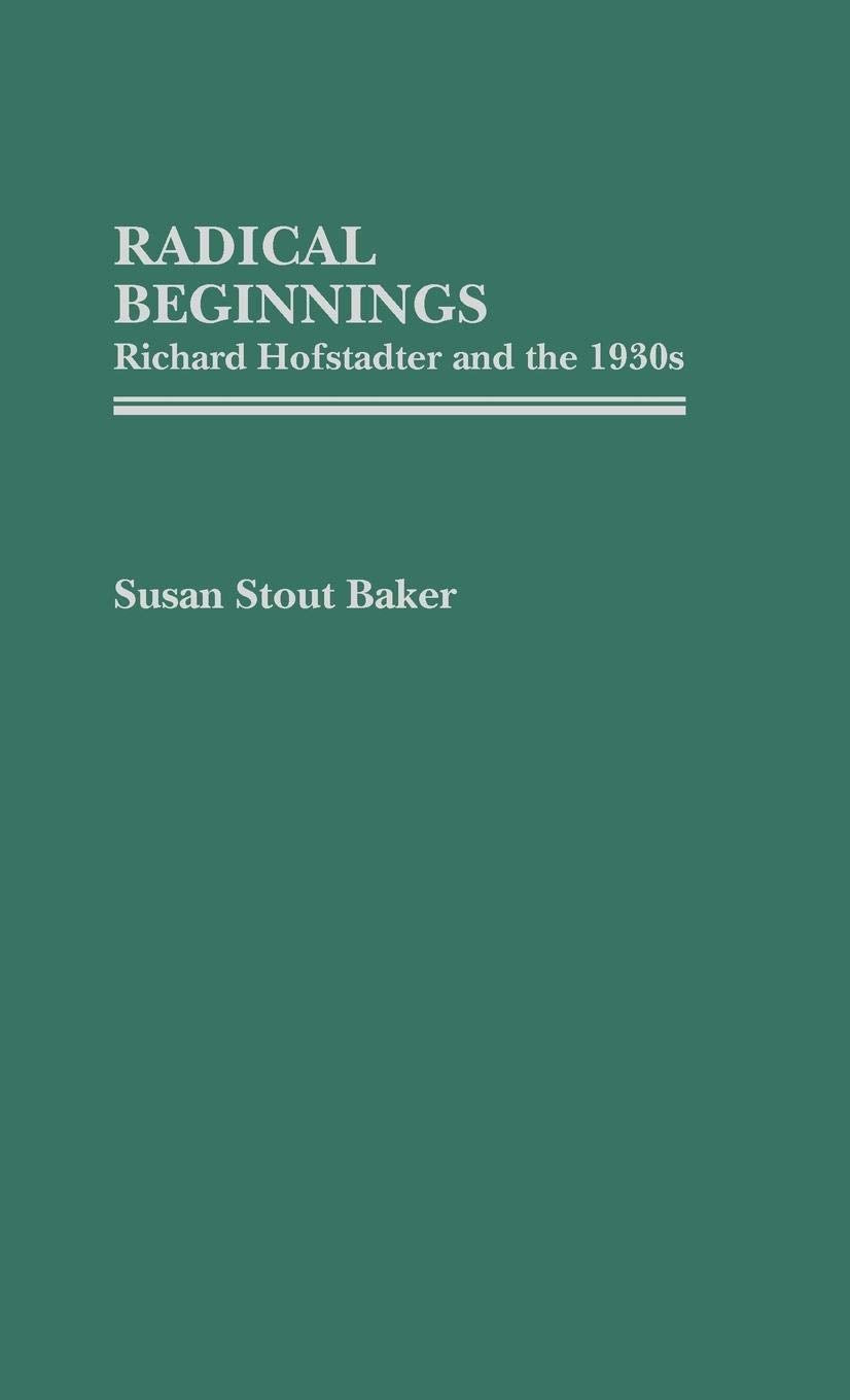 Radical Beginnings: Richard Hofstadter and the 1930s (Contributions in American History),New