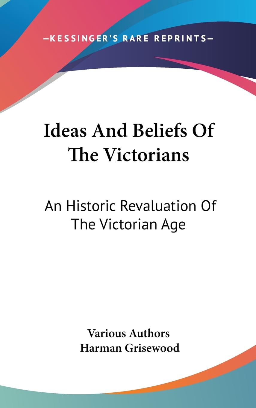 Ideas And Beliefs Of The Victorians: An Historic Revaluation Of The Victorian Age,New