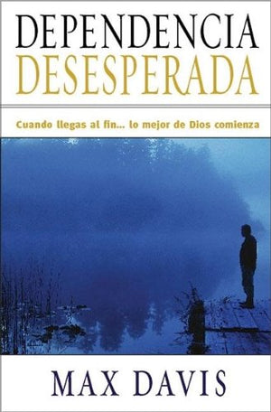 Dependencia Desesperada: Cuando llegas al fin . . . lo mejor de Dios comienza (Spanish Edition),Used