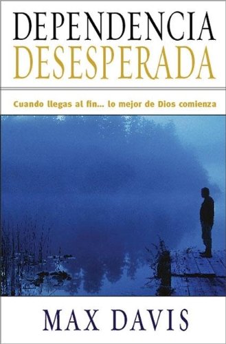 Dependencia Desesperada: Cuando llegas al fin . . . lo mejor de Dios comienza (Spanish Edition),Used