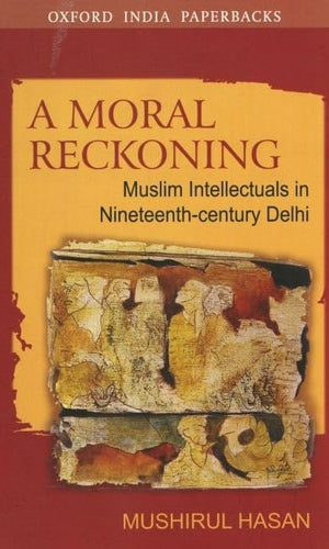 A Moral Reckoning: Muslim Intellectuals In Nineteenthcentury Delhi (Oxford India Paperbacks)