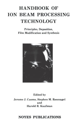 Handbook Of Ion Beam Processing Technology: Principles, Deposition, Film Modification And Synthesis,New