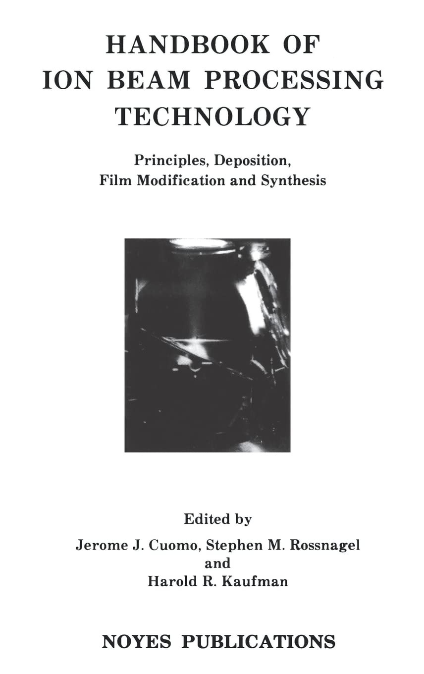 Handbook Of Ion Beam Processing Technology: Principles, Deposition, Film Modification And Synthesis,New
