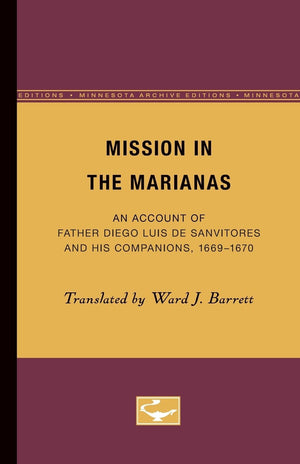Mission In The Marianas: An Account Of Father Diego Luis De Sanvitores And His Companions, 16691670,New