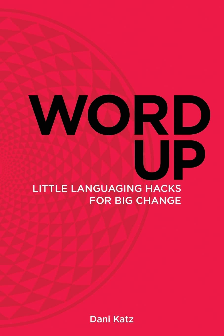 Word Up: Little Languaging Hacks for Big Change,Used
