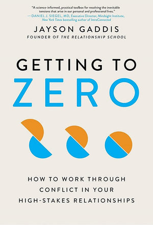 Getting To Zero: How To Work Through Conflict In Your Highstakes Relationships,New