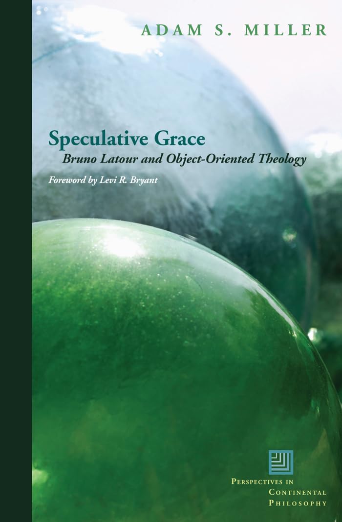 Speculative Grace: Bruno Latour and ObjectOriented Theology (Perspectives in Continental Philosophy),Used