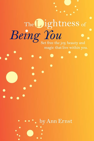 The Lightness of Being You: Set Free the Joy, Beauty, and Magic That Live Within You,New