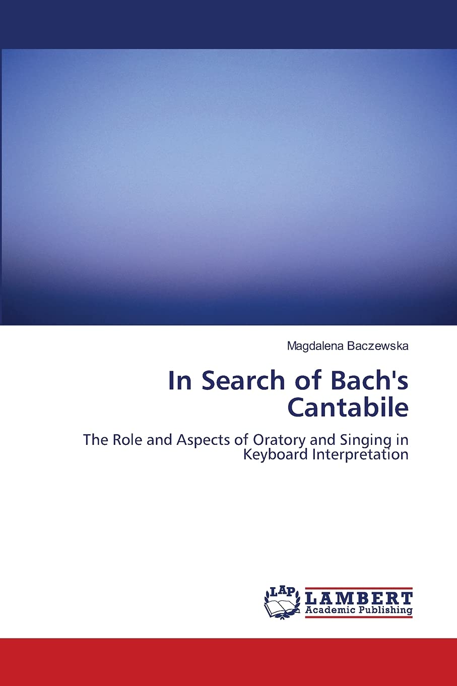 In Search of Bach's Cantabile: The Role and Aspects of Oratory and Singing in Keyboard Interpretation,Used