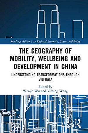 The Geography of Mobility, Wellbeing and Development in China: Understanding Transformations Through Big Data (Routledge Advance,Used