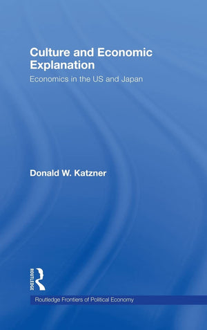 Culture And Economic Explanation: Economics In The Us And Japan (Routledge Frontiers Of Political Economy),New