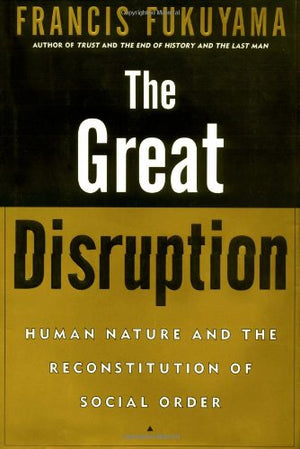 The Great Disruption: Human Nature And The Reconstitution Of Social Order-new