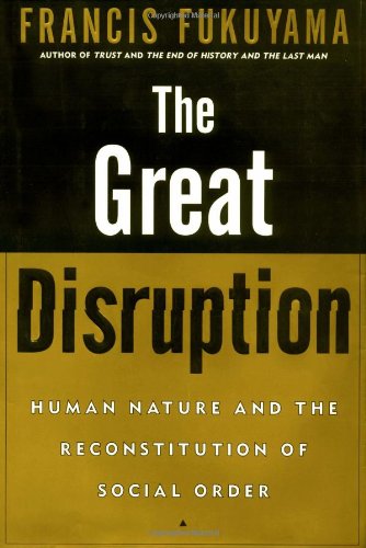The Great Disruption: Human Nature And The Reconstitution Of Social Order-new