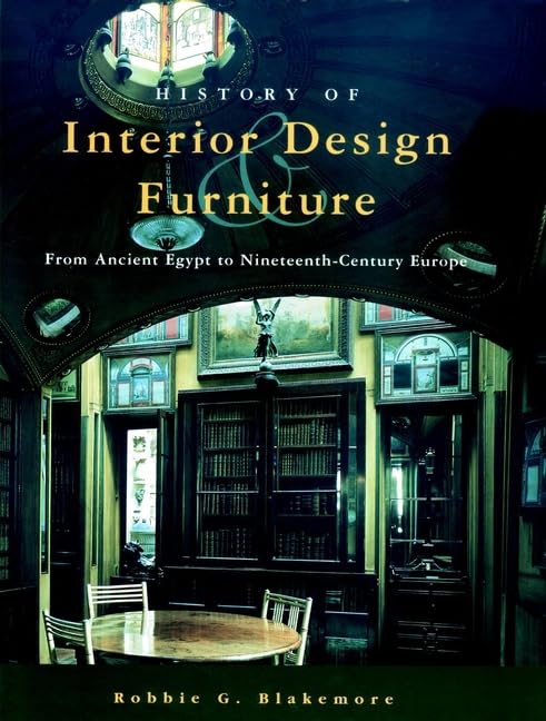 History Of Interior Design And Furniture: From Ancient Egypt To Nineteenthcentury Europe,New