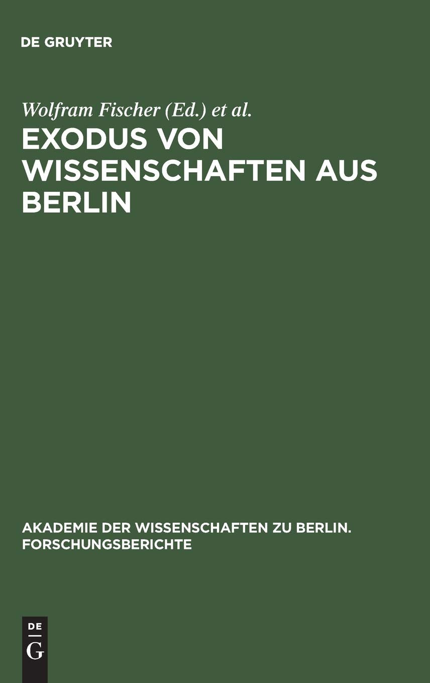 Exodus Von Wissenschaften Aus Berlin: Fragestellungen  Ergebnisse  Desiderate. Entwicklungen Vor Und Nach 1933 (Akademie Der W