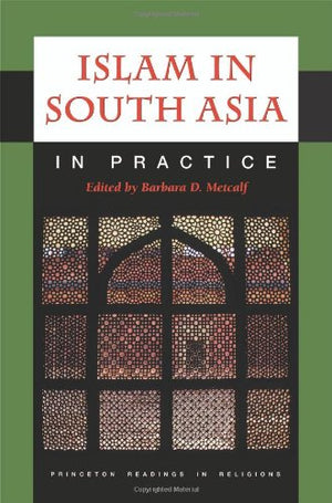 Islam in South Asia in Practice (Princeton Readings in Religions, 33)