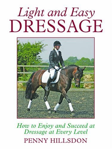 Light and Easy Dressage: How to Enjoy and Succeed at Dressage at Every Level