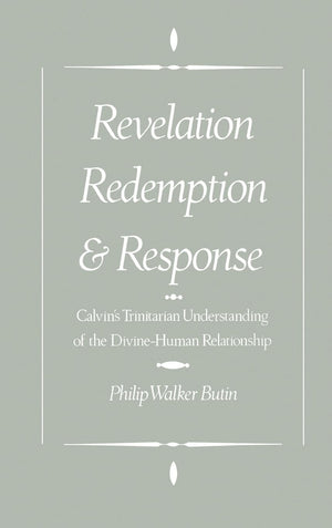 Revelation, Redemption, And Response: Calvin'S Trinitarian Understanding Of The Divinehuman Relationship