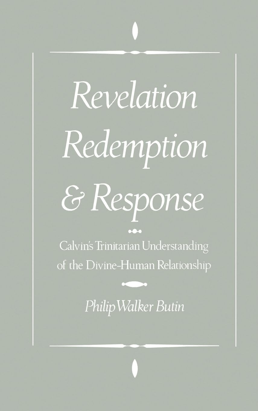 Revelation, Redemption, And Response: Calvin'S Trinitarian Understanding Of The Divinehuman Relationship