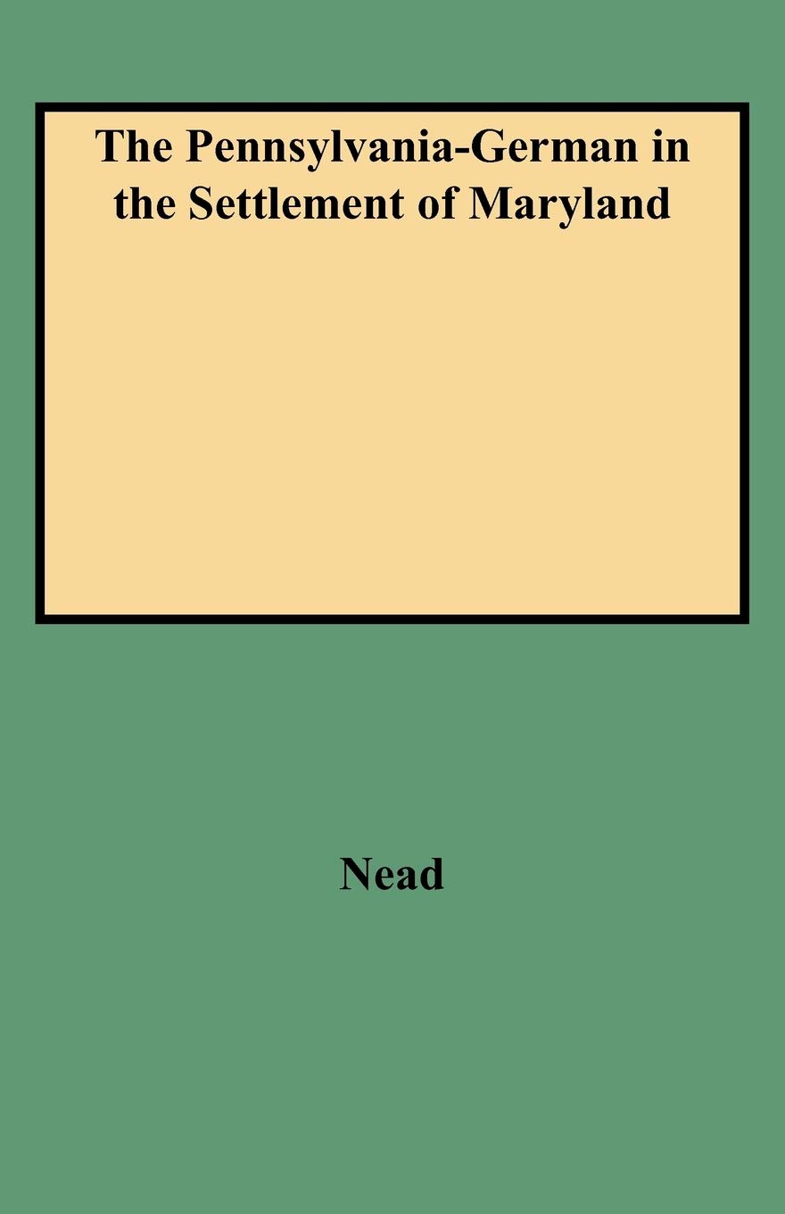 The PennsylvaniaGerman in the Settlement of Maryland,New