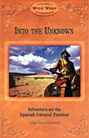 Into the Unknown: Adventure on the Spanish Colonial Frontier (Wild West Collection, V. 7),Used
