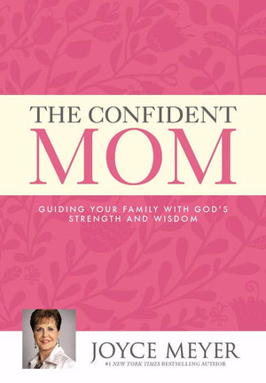 The Confident Mom: Guiding Your Family With God'S Strength And Wisdom