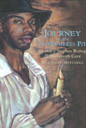 Journey To The Bottomless Pit: The Story Of Stephen Bishop And Mammoth Cave,New