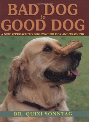 Bad Dog to Good Dog: A New Approach to Dog Psychology and Training,Used