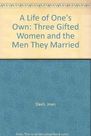 A Life of One's Own: Three Gifted Women and the Men They Married,Used