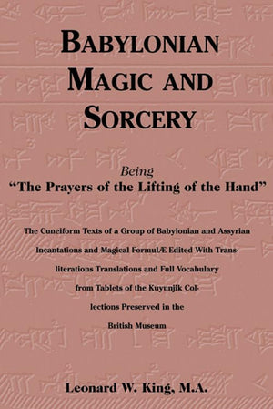 Babylonian Magic and Sorcery: Being the Prayers of the Lifting of the Hand,New