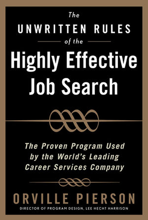 The Unwritten Rules of the Highly Effective Job Search: The Proven Program Used by the Worlds Leading Career Services Company: T,New