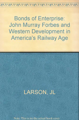 Bonds of Enterprise: John Murray Forbes and Western Development in America's Railway Age,Used