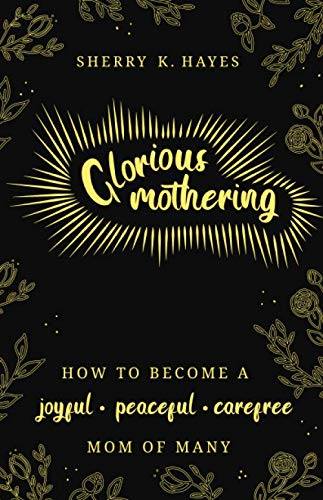 Glorious Mothering: How to become a joyful, peaceful, carefree, mom of many,Used