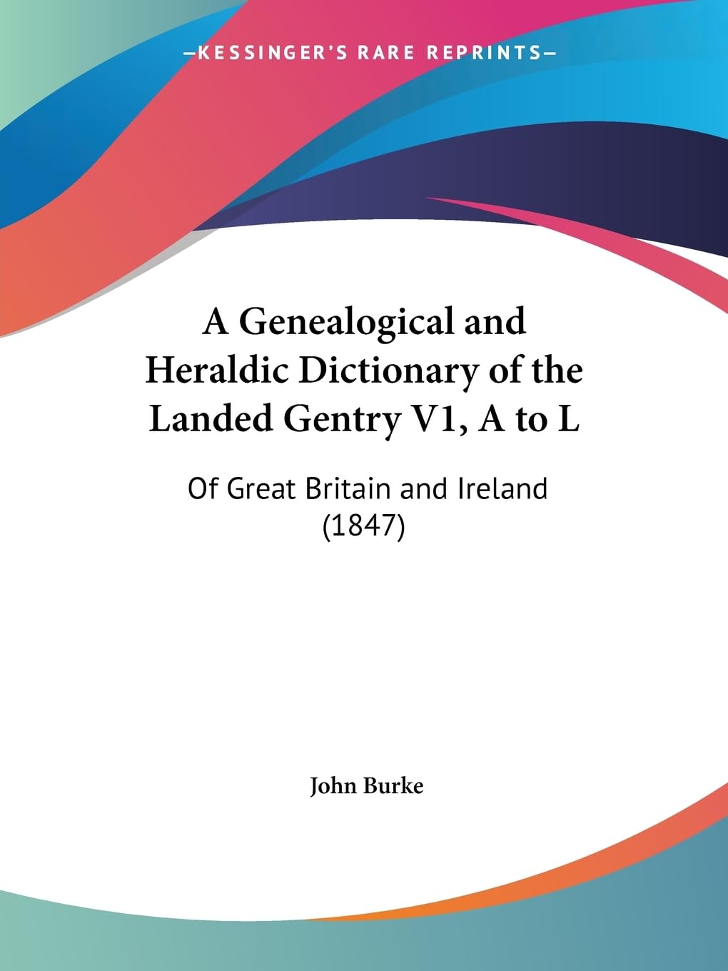 A Genealogical And Heraldic Dictionary Of The Landed Gentry V1, A To L: Of Great Britain And Ireland (1847),Used