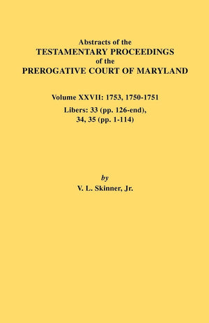 Abstracts Of The Testamentary Proceedings Of The Prerogative Court Of Maryland. Volume Xxvii: 1753, 17501751, Libers: 33 (Pp. 1,New
