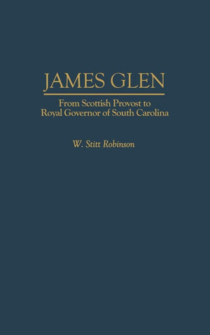 James Glen: From Scottish Provost to Royal Governor of South Carolina (Contributions in American History),Used