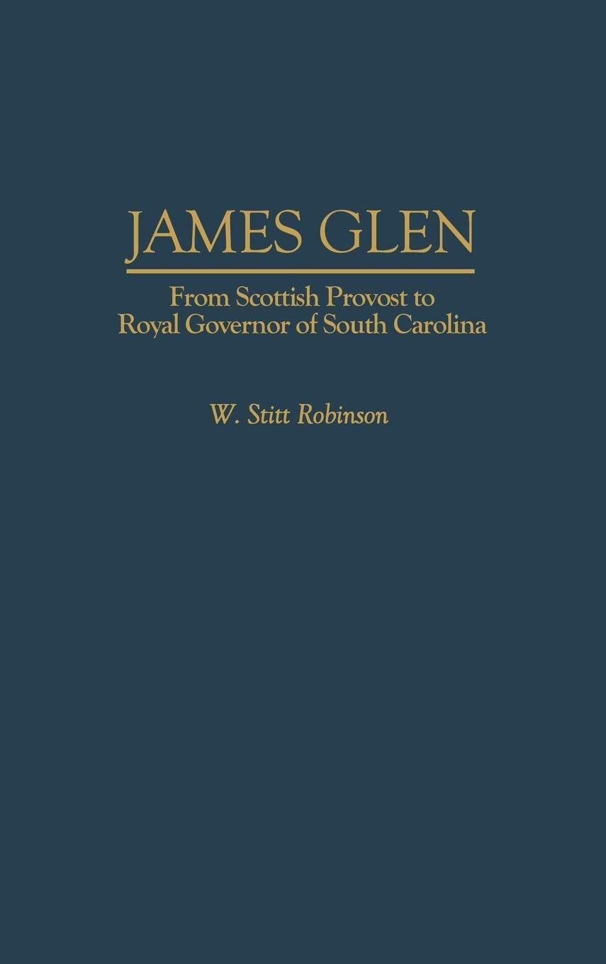 James Glen: From Scottish Provost to Royal Governor of South Carolina (Contributions in American History),Used