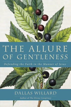The Allure of Gentleness: Defending the Faith in the Manner of Jesus,New