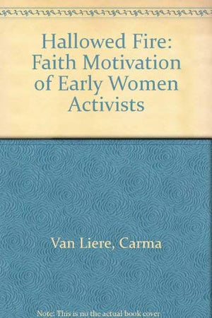Hallowed Fire: Faith Motivation of Early Women Activists