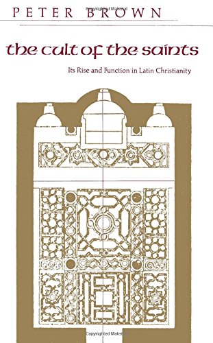 The Cult Of The Saints: Its Rise And Function In Latin Christianity (The Haskell Lectures On History Of Religions),New
