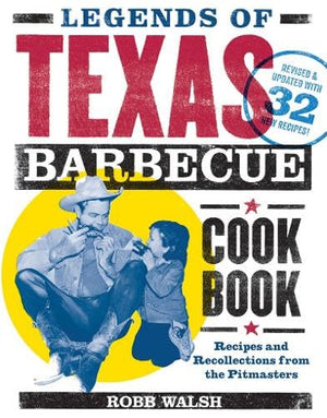 Legends Of Texas Barbecue Cookbook: Recipes And Recollections From The Pitmasters, Revised & Updated With 32 New Recipes!