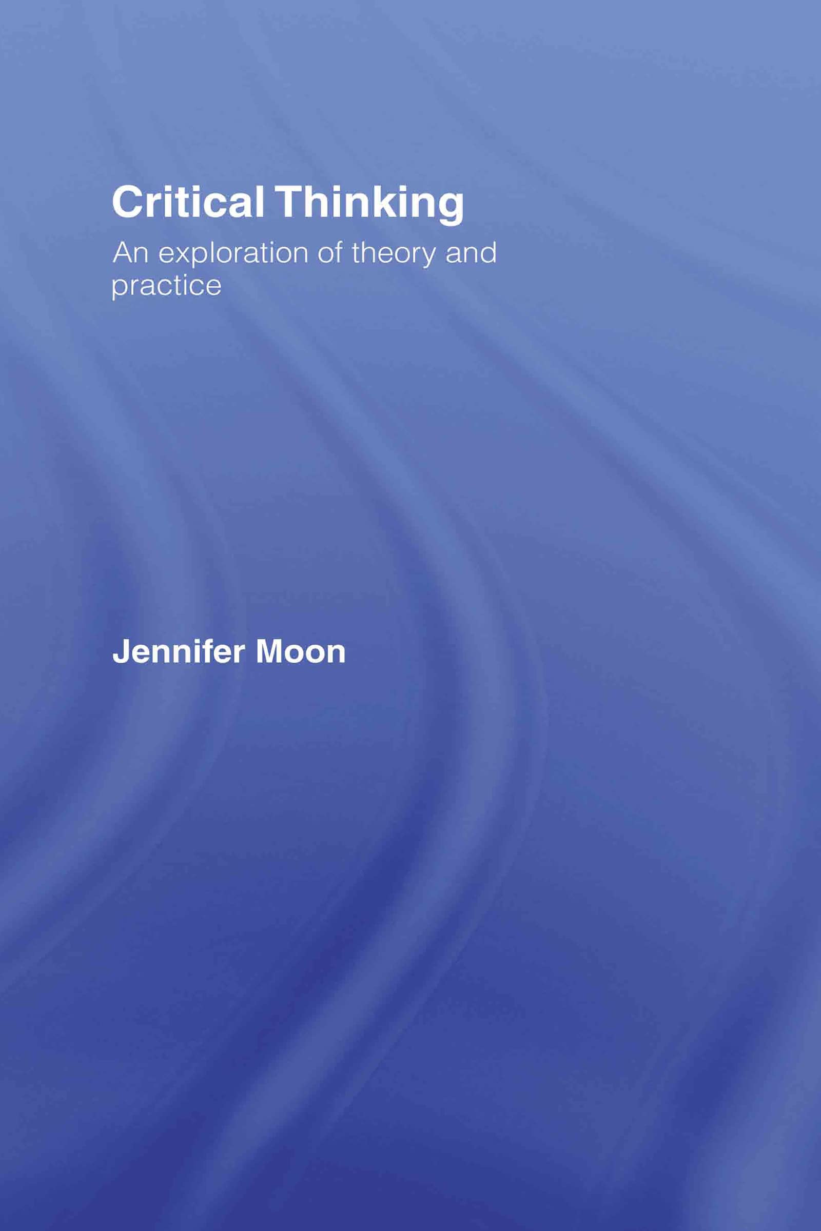 Critical Thinking: An Exploration of Theory and Practice,New