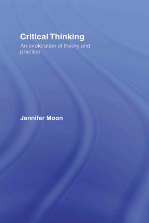 Critical Thinking: An Exploration of Theory and Practice,New