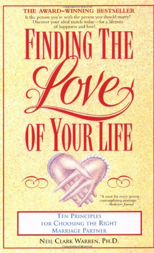 Finding The Love Of Your Life: Ten Principles For Choosing The Right Marriage Partner
