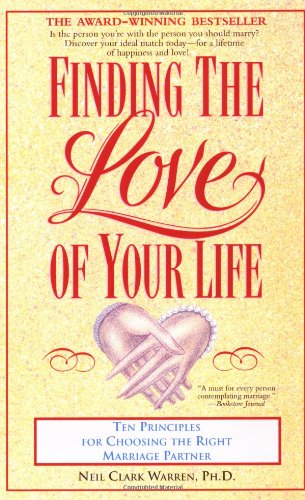 Finding The Love Of Your Life: Ten Principles For Choosing The Right Marriage Partner
