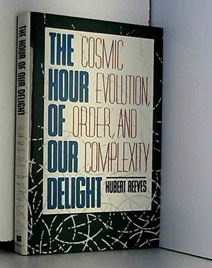 Hour Of Our Delight: Cosmic Evolution, Order, And Complexity,New