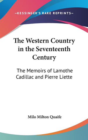 The Western Country In The Seventeenth Century: The Memoirs Of Lamothe Cadillac And Pierre Liette,New