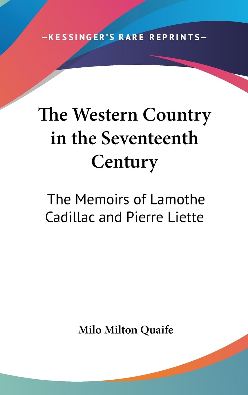 The Western Country In The Seventeenth Century: The Memoirs Of Lamothe Cadillac And Pierre Liette,New