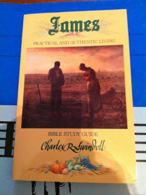 James : Practical and Authentic Living : Bible Study Guide,New